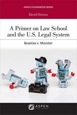 A Primer on Law School and the U. S. Legal System : Beasties V. Monster 