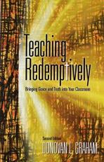 Teaching Redemptively : Bringing Grace and Truth into Your Classroom 2nd