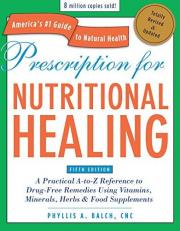 Prescription for Nutritional Healing, Fifth Edition : A Practical a-To-Z Reference to Drug-Free Remedies Using Vitamins, Minerals, Herbs and Food Supplements