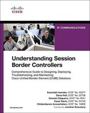 Understanding Session Border Controllers : Comprehensive Guide to Deploying and Maintaining Cisco Unified Border Element Solutions 
