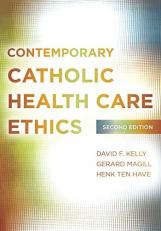 Contemporary Catholic Health Care Ethics : Second Edition