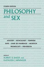 Philosophy and Sex : Adultery - Monogamy - Feminism - Rape - Same-Sex Marriage - Abortion - Promiscuity - Perversion 4th
