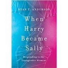 When Harry Became Sally : Responding to the Transgender Moment 