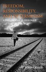 Freedom, Responsibility, and Determinism : A Philosophical Dialogue 
