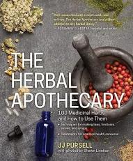 The Herbal Apothecary : 100 Medicinal Herbs and How to Use Them 