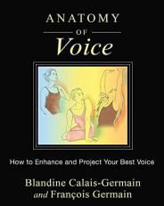 Anatomy of Voice : How to Enhance and Project Your Best Voice 
