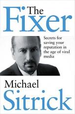 The Fixer : Secrets for Saving Your Reputation in the Age of Viral Media 