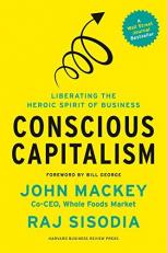 Conscious Capitalism, with a New Preface by the Authors : Liberating the Heroic Spirit of Business 