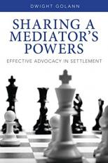 Sharing a Mediator's Powers : Effective Advocacy in Settlement With DVD 