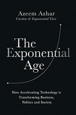 The Exponential Age : How Accelerating Technology Is Transforming Business, Politics and Society 