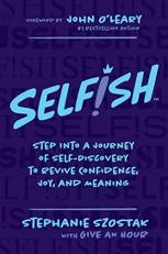 Selfish : Step into a Journey of Self-Discovery to Revive Confidence, Joy, and Meaning 