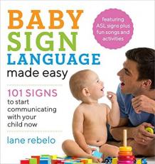 Baby Sign Language Made Easy : 101 Signs to Start Communicating with Your Child Now 