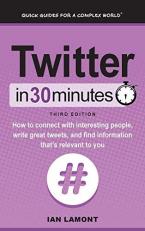 Twitter in 30 Minutes (3rd Edition) : How to Connect with Interesting People, Write Great Tweets, and Find Information That's Relevant to You