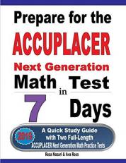 Prepare for the ACCUPLACER Next Generation Math Test in 7 Days : A Quick Study Guide with Two Full-Length ACCUPLACER Math Practice Tests