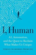 I, Human : AI, Automation, and the Quest to Reclaim What Makes Us Unique 