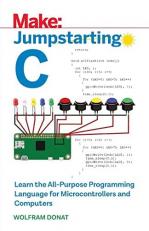 Jumpstarting C : Learn the All-Purpose Programming Language for Microcontrollers and Computers 