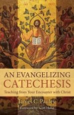 An Evangelizing Catechesis : Teaching from Your Encounter with Christ 
