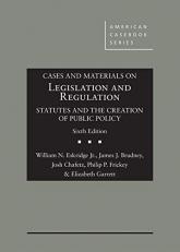 Cases and Materials on Legislation and Regulation : Statutes and the Creation of Public Policy 6th