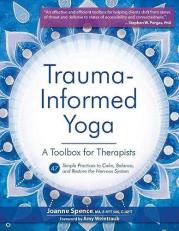 Trauma-Informed Yoga: a Toolbox for Therapists : 47 Practices to Calm, Balance, and Restore the Nervous System 