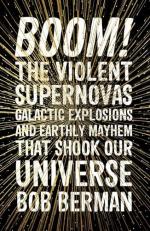 Boom!: The Violent Supernovas, Galactic Explosions, and Earthly Mayhem that Shook our Universe 