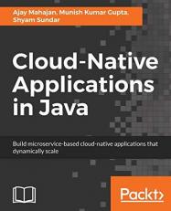 Cloud-Native Applications in Java : Build Microservice-Based Cloud-native Applications That Dynamically Scale 