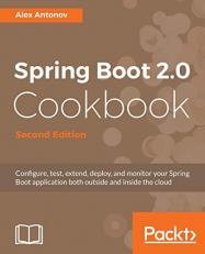 Spring Boot 2.0 Cookbook : Configure, Test, Extend, Deploy, and Monitor Your Spring Boot Application Both Outside and Inside the Cloud