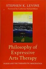 Philosophy of Expressive Arts Therapy : Poiesis and the Therapeutic Imagination 