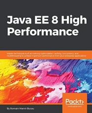 Java EE 8 High Performance : Master Techniques Such As Memory Optimization, Caching, Concurrency, and Multithreading to Achieve Maximum Performance from Your Enterprise Applications