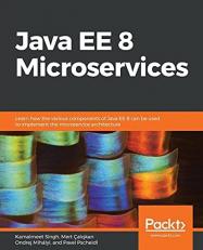 Java EE 8 Microservices : Learn How the Various Components of Java EE 8 Can Be Used to Implement the Microservice Architecture