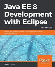 Java EE 8 Development with Eclipse : Develop, Test, and Troubleshoot Java Enterprise Applications Rapidly with Eclipse, 3rd Edition