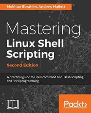 Mastering Linux Shell Scripting, : A Practical Guide to Linux Command-Line, Bash Scripting, and Shell Programming, 2nd Edition