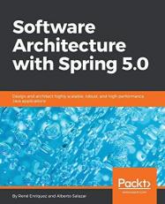 Software Architecture with Spring 5. 0 : Design and Architect Highly Scalable, Robust, and High-Performance Java Applications