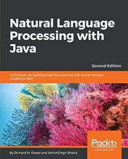 Natural Language Processing with Java : Techniques for Building Machine Learning and Neural Network Models for NLP, 2nd Edition