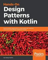 Hands-On Design Patterns with Kotlin : Build Scalable Applications Using Traditional, Reactive, and Concurrent Design Patterns in Kotlin 