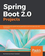 Spring Boot 2. 0 Projects : Build Production-Grade Reactive Applications and Microservices with Spring Boot