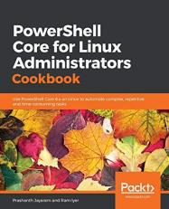 PowerShell Core for Linux Administrators Cookbook : Use PowerShell Core 6. x on Linux to Automate Complex, Repetitive, and Time-Consuming Tasks