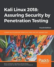 Kali Linux 2018: Assuring Security by Penetration Testing : Unleash the Full Potential of Kali Linux 2018, Now with Updated Tools, 4th Edition