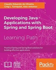 Developing Java Applications with Spring and Spring Boot : Practical Spring and Spring Boot Solutions for Building Effective Applications 