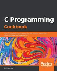 C Programming Cookbook : Over 40 Recipes Exploring Data Structures, Pointers, Interprocess Communication, and Database in C 