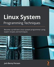 Linux System Programming Techniques : Become a Proficient Linux System Programmer Using Expert Recipes and Techniques 