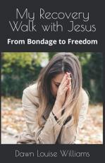 My Recovery Walk with Jesus : From Bondage to Freedom 