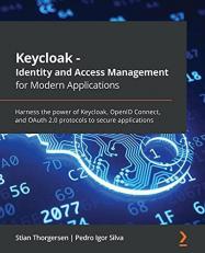 Keycloak - Identity and Access Management for Modern Applications : Harness the Power of Keycloak, OpenID Connect, and OAuth 2. 0 Protocols to Secure Applications