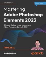 Mastering Adobe Photoshop Elements 2023 : Bring Out the Best in Your Images Using Adobe Photoshop Elements 2023 5th