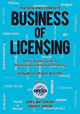 The New and Complete Business of Licensing : The Essential Guide to Monetizing Intellectual Property 