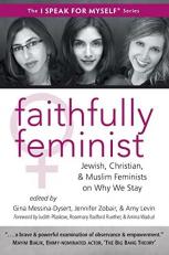 Faithfully Feminist : Jewish, Christian, and Muslim Feminists on Why We Stay 
