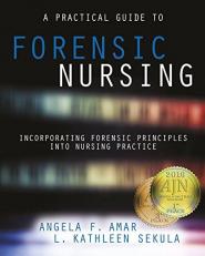 A Practical Guide to Forensic Nursing : Incorporating Forensic Principles into Nursing Practice 