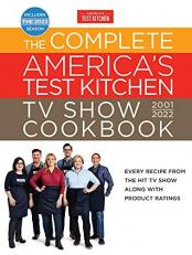 The Complete America's Test Kitchen TV Show Cookbook 2001-2022 : Every Recipe from the Hit TV Show along with Product Ratings Includes the 2022 Season 