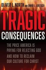 Tragic Consequences : The Price America Is Paying for Rejecting God and How to Reclaim Our Culture for Christ 