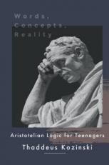 Words, Concepts, Reality : Aristotelian Logic for Teenagers 