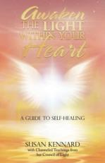 Awaken the Light Within Your Heart : A Guide to Self-Healing 